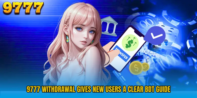 9777 Withdrawal gives new users a clear BDT guide