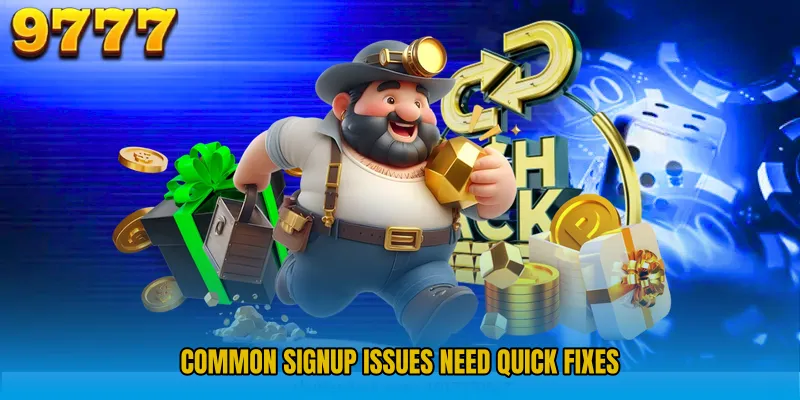 Common signup issues need quick fixes