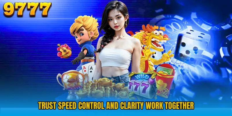 Trust speed control and clarity work together