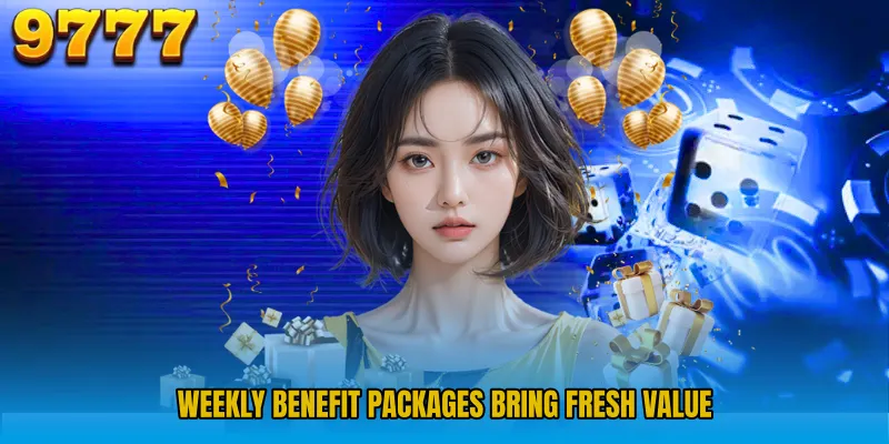 Weekly benefit packages bring fresh value